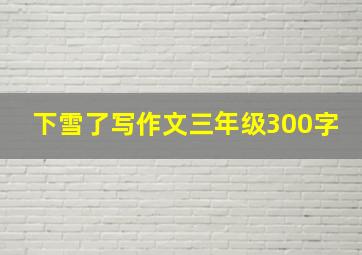 下雪了写作文三年级300字