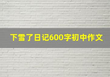 下雪了日记600字初中作文