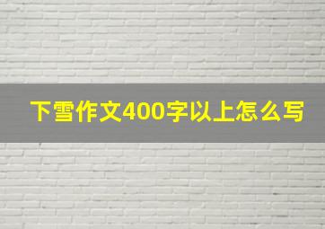 下雪作文400字以上怎么写