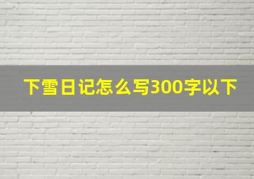 下雪日记怎么写300字以下