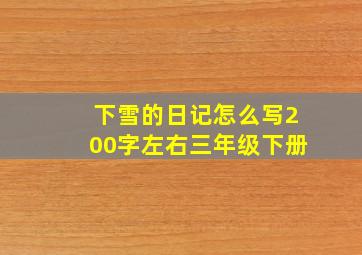 下雪的日记怎么写200字左右三年级下册