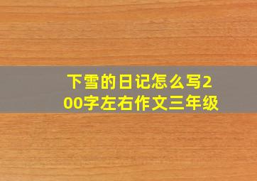 下雪的日记怎么写200字左右作文三年级