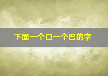 下面一个口一个巴的字