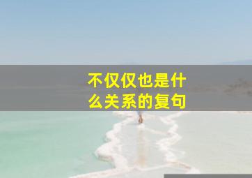 不仅仅也是什么关系的复句