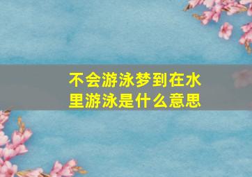 不会游泳梦到在水里游泳是什么意思