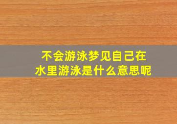 不会游泳梦见自己在水里游泳是什么意思呢