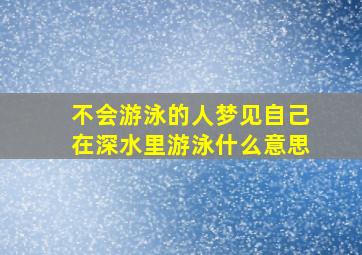 不会游泳的人梦见自己在深水里游泳什么意思