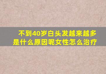 不到40岁白头发越来越多是什么原因呢女性怎么治疗