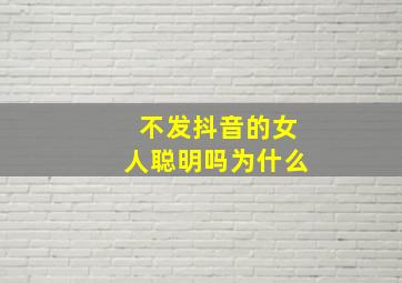 不发抖音的女人聪明吗为什么