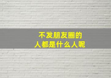 不发朋友圈的人都是什么人呢