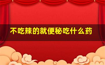 不吃辣的就便秘吃什么药