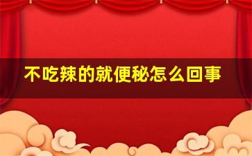 不吃辣的就便秘怎么回事