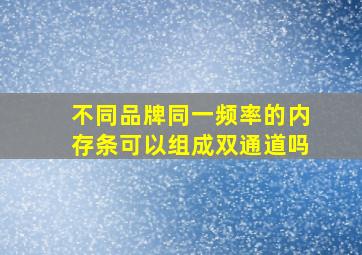 不同品牌同一频率的内存条可以组成双通道吗