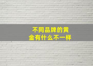 不同品牌的黄金有什么不一样