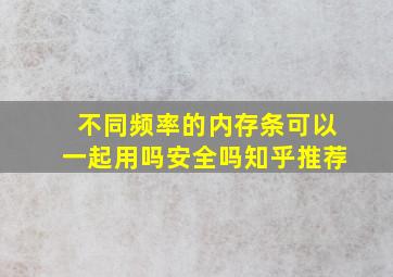 不同频率的内存条可以一起用吗安全吗知乎推荐