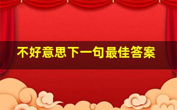 不好意思下一句最佳答案