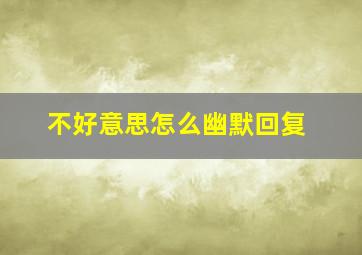 不好意思怎么幽默回复