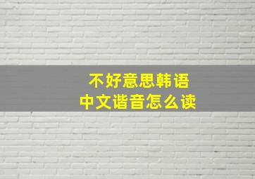 不好意思韩语中文谐音怎么读