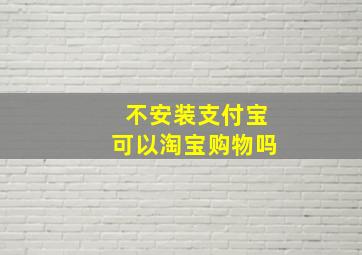 不安装支付宝可以淘宝购物吗