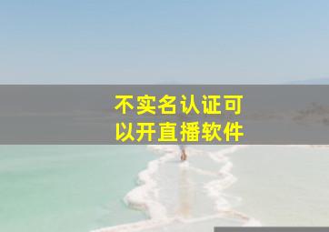 不实名认证可以开直播软件