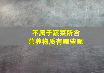 不属于蔬菜所含营养物质有哪些呢