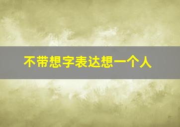 不带想字表达想一个人