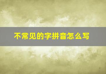 不常见的字拼音怎么写