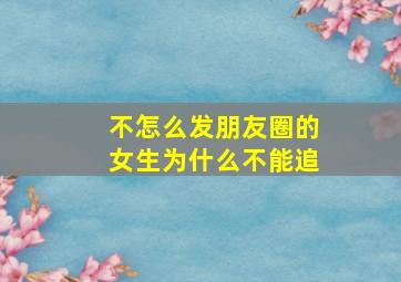 不怎么发朋友圈的女生为什么不能追