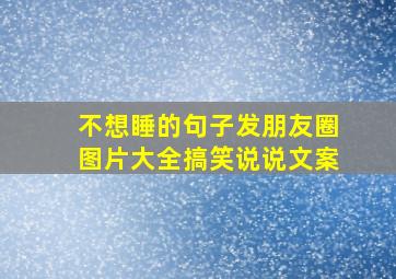 不想睡的句子发朋友圈图片大全搞笑说说文案