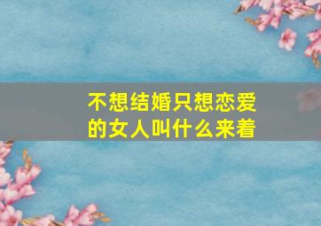 不想结婚只想恋爱的女人叫什么来着