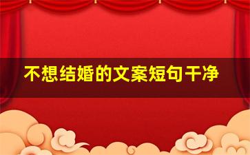 不想结婚的文案短句干净