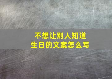 不想让别人知道生日的文案怎么写