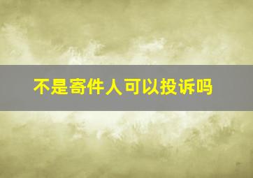 不是寄件人可以投诉吗