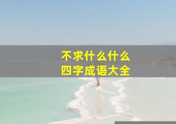 不求什么什么四字成语大全