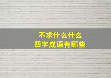 不求什么什么四字成语有哪些