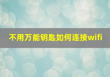 不用万能钥匙如何连接wifi