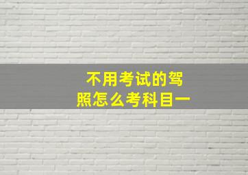 不用考试的驾照怎么考科目一