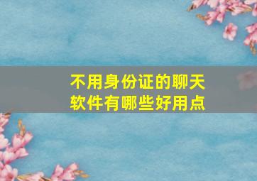 不用身份证的聊天软件有哪些好用点