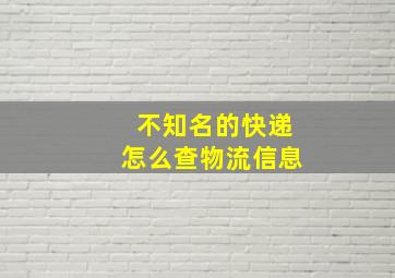 不知名的快递怎么查物流信息