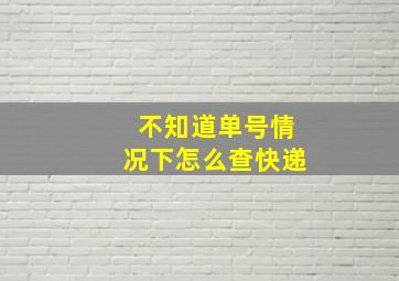 不知道单号情况下怎么查快递