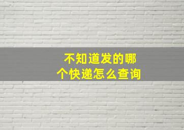 不知道发的哪个快递怎么查询