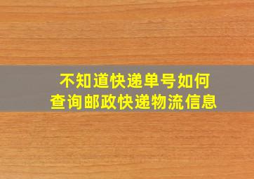 不知道快递单号如何查询邮政快递物流信息