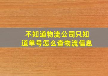 不知道物流公司只知道单号怎么查物流信息