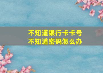 不知道银行卡卡号不知道密码怎么办