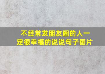 不经常发朋友圈的人一定很幸福的说说句子图片