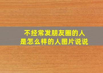 不经常发朋友圈的人是怎么样的人图片说说