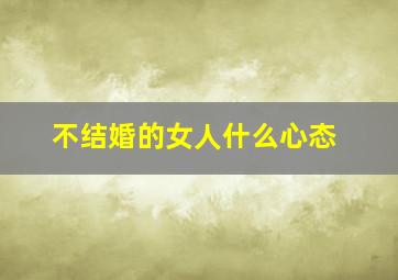 不结婚的女人什么心态