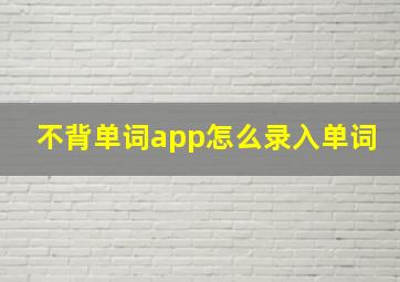 不背单词app怎么录入单词