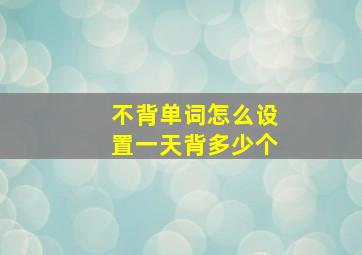 不背单词怎么设置一天背多少个