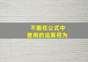 不能在公式中使用的运算符为